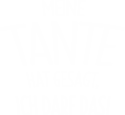 Meine Tante hat gesagt ich darf das