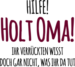 Hilfe holt Oma Ihr Verrückten wisst doch gar nicht was ihr da tut I Geschenk Geburt Omi