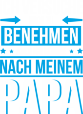 Ich versuche mich zu benehmen komme nach meinem Papa